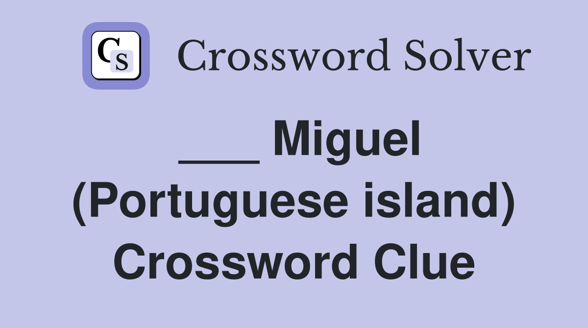 Miguel (Portuguese island) Crossword Clue Answers Crossword Solver
